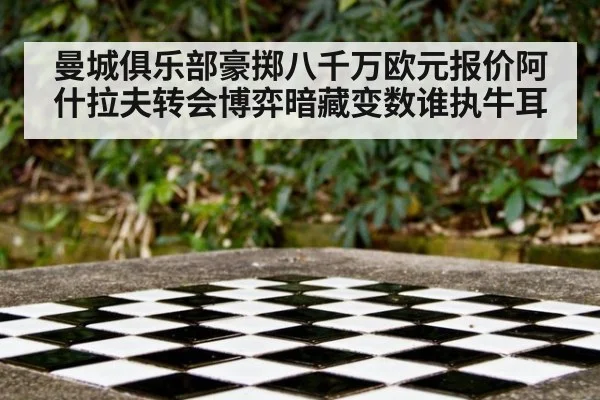 曼城俱乐部豪掷八千万欧元报价阿什拉夫转会博弈暗藏变数谁执牛耳