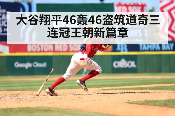 大谷翔平46轰46盗筑道奇三连冠王朝新篇章